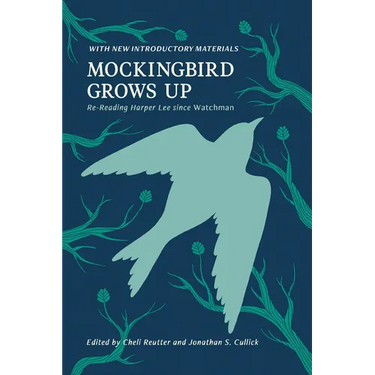 Mockingbird Grows Up: Re-Reading Harper Lee since Watchman