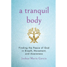 A Tranquil Body: Finding the Peace of God in Breath, Movement, and Awareness