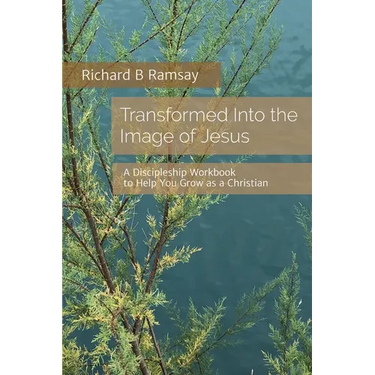Transformed Into the Image of Jesus: A Discipleship Workbook to Help You Grow as a Christian