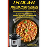 Indian Pressure Cooker Cookbook: 25 Easy and Authentic Indian Instant Pot Recipes for Beginners and Pro
