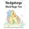 Hedgehogs Need Hugs Too