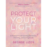 Protect Your Light: A Practical Guide to Energy Protection, Cleansing, and Cutting Cords