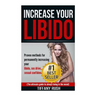 Increase Your Libido: Proven methods for permanently increasing your libido, sex drive, and sexual confidence