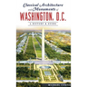 Classical Architecture and Monuments of Washington, D.C.: A History & Guide