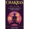 Chakras: A Complete Guide to Chakra Healing