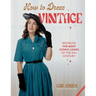 How to Dress Vintage: Re-Create the Most Iconic Looks of the 20th Century