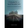 Tyrants of Matriarchy: Feminism and the Myth of Patriarchal Oppression