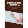 Postherpetic Neuralgia: A Beginner's Quick Start Guide to Managing Shingles Through Diet, With Sample Curated Recipes