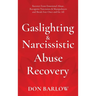 Gaslighting & Narcissistic Abuse Recovery: Recover from Emotional Abuse, Recognize Narcissists & Manipulators and Break Free Once and for All