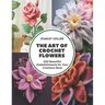The Art of Crochet Flowers: 200 Beautiful Embellishments for Your Creations Book