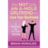 How Not to be an A-Hole Girlfriend and Lose Your Boyfriend