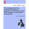 The Invasions and the Projected Invasions of England, from the Saxon Times. with Remarks on the Present Emergencies