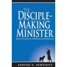 The Disciple-Making Minister: Biblical Principles for Fruitfulness and Multiplication