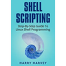 Shell Scripting: Learn Linux Shell Programming Step-By-Step (Bash Scripting, Unix)