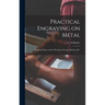 Practical Engraving on Metal: Including Hints on Saw-piercing, Carving, Inlaying, &c.
