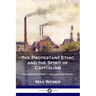 The Protestant Ethic and the Spirit of Capitalism: The Complete Text - Inclusive of Notes