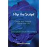 Flip the Script: Change Your Thinking, Change Your Life