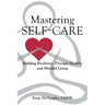 Mastering Self-Care: Building Resiliency Through Healthy and Mindful Living