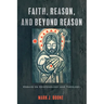 Faith, Reason, and Beyond Reason: Essays on Epistemology and Theology