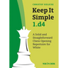 Keep It Simple 1.D4: A Solid and Straightforward Chess Opening Repertoire for White