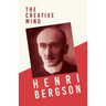 The Creative Mind: With a Chapter from Bergson and his Philosophy by J. Alexander Gunn