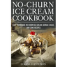 No-Churn Ice Cream Cookbook: Quick and Easy Homemade No-Churn Ice Cream, Sundae Sauce, and Cone Recipes