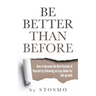 Be Better Than Before: How to Become the Best Version of Yourself by Following an Easy Guide for Self-growth