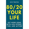 80/20 Your Life: Get More Done With Less Effort, Time, and Action