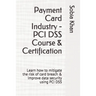 Payment Card Industry - PCI DSS Course & Certification: Learn how to mitigate the risk of card breach & improve data security using PCI DSS