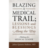 Blazing A Medical Trail; Lessons and Blessings Along the Way: Making of a Medical Leader