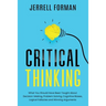 Critical Thinking: What You Should Have Been Taught About Decision-Making, Problem Solving, Cognitive Biases, Logical Fallacies and Winning Arguments