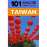 101 Amazing Things to Do in Taiwan: Taiwan Travel Guide