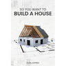 So You Want to Build a House