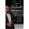 The Husband She Wants: 12 Secrets to Becoming a Desirable Man of God