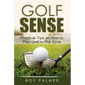 Golf Sense: Practical Tips on How to Play Golf in the Zone