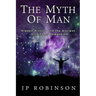The Myth of Man: Hidden History and the Ancient Origins of Humankind