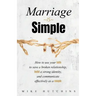 Marriage Is Simple: How to Use Your Faith to Save a Broken Relationship, Build a Strong Identity, and Communicate Effectively as a Couple