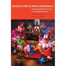 Health Care in Maya Guatemala: Confronting Medical Pluralism in a Developing Country