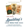 Spalding's World Tour: The Epic Adventure That Took Baseball Around the Globe - And Made It America's Game
