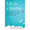 Life Is a Startup: What Founders Can Teach Us about Making Choices and Managing Change