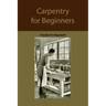 Carpentry for beginners: how to use tools, basic joints, workshop practice, designs for things to make