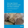 Iron Age Chariot Burials in Britain and the Near Continent
