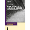 W.G. Sebald's Hybrid Poetics: Literature as Historiography