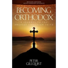 Becoming Orthodox: A Journey to the Ancient Christian Faith