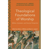 Theological Foundations of Worship: Biblical, Systematic, and Practical Perspectives