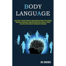Body Language: Learn How to Analyze People by Speed Reading People and Analyzing Behavioral Psychology, Understand What Every Person is Saying Using N