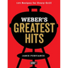 Weber's Greatest Hits: 125 Classic Recipes for Every Grill