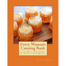 Every Woman's Canning Book: The ABC of Safe Home Canning and Preserving by the Cold Pack Method