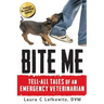 Bite Me: Tell-All Tales of an Emergency Veterinarian