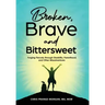 Broken, Brave and Bittersweet: Forging Fiercely Through Disability, Parenthood, and Other Misadventures